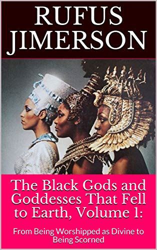 The Black Gods And Goddesses That Fell To Earth Volume 1 From Being Worshipped As