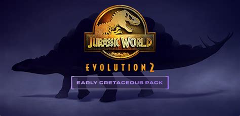 Jurassic World Evolution 2 Early Cretaceous Pack Steam Key For Pc Buy Now