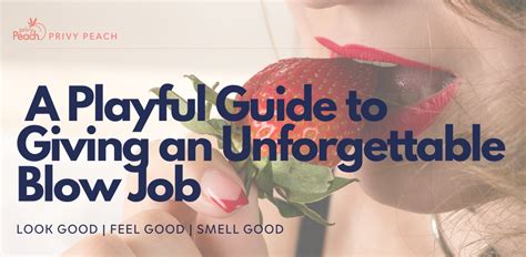 A Playful Guide To Giving An Unforgettable Blow Job Privy Peach