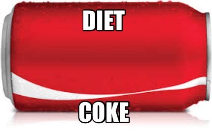 Meme Creator - Funny Diet Coke Meme Generator at MemeCreator.org!