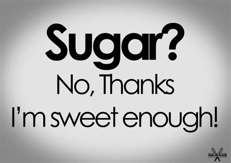 Sugar No Thanks I M Sweet Enough Inspirerende Quote S Pinterest Sweet Quotes And Sugar