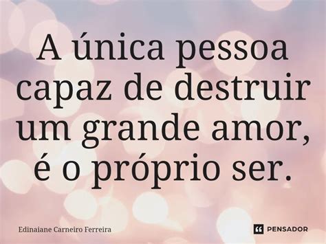 ⁠a única Pessoa Capaz De Destruir Um Edinaiane Carneiro Ferreira