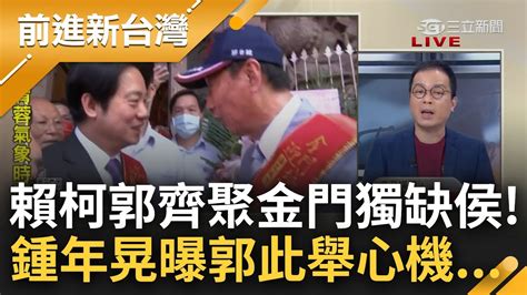 割 侯 戰開打 賴 柯 郭齊聚金門同場不同台 獨缺侯友宜 鍾年晃曝侯民調淪老三 讓郭臨時改行程同框賴清德 王時齊 郭持續累積能量｜王偊菁主持｜【前進新台灣 完整版】20230530