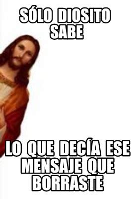 Meme Creator Funny S Lo Diosito Sabe Lo Que Dec A Ese Mensaje Que