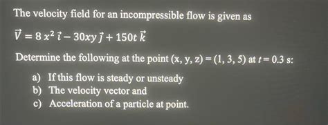 Solved The Velocity Field For An Incompressible Flow Is Chegg