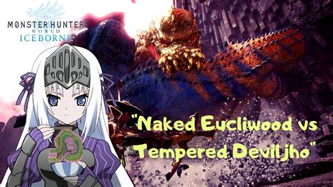 Monster Hunter World Iceborne Naked Eucliwood Vs Tempered Deviljho