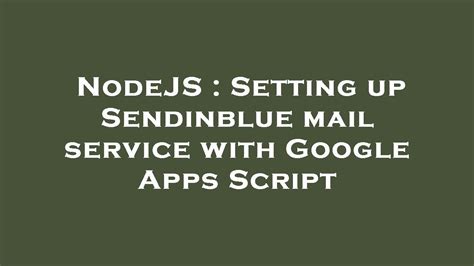 NodeJS Setting Up Sendinblue Mail Service With Google Apps Script