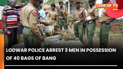 Lodwar Police Arrest 3 Men In Possession Of 40 Bags Of Bang Youtube