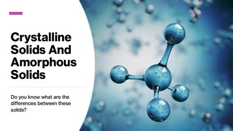 Differences between crystalline and amorphous solids - 4physicslovers