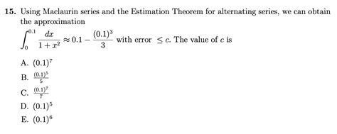 Solved 15. Using Maclaurin series and the Estimation Theorem | Chegg.com