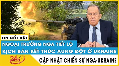 Ngoại Trưởng Nga Sergey Lavrov Hé Lộ Kịch Bản Kết Thúc Xung đột ở