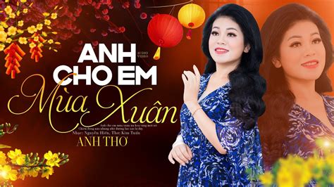 Anh Cho Em Mùa Xuân Anh Thơ Nhạc Xuân Năm Mới 2024 YouTube