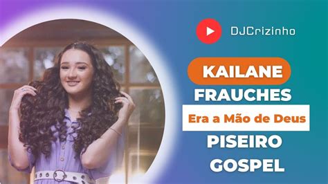 Piseiro Gospel Kailane Frauches Era A M O De Deus Djcrizinho