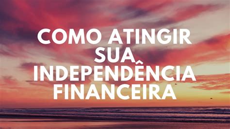 Como atingir a sua INDEPENDÊNCIA FINANCEIRA O Mínimo que Você Precisa