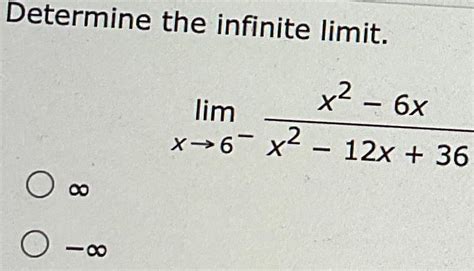 Solved Determine The Infinite Limit Limx6 X2 6xx2 12x 36 Chegg