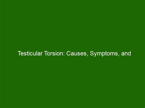 Testicular Torsion Causes Symptoms And Treatments Health And Beauty