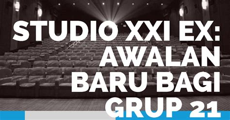 Studio Xxi Entertainment X Nter Ex Babak Baru Bagi Bioskop