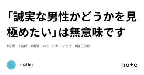 「誠実な男性かどうかを見極めたい」は無意味です｜maumi