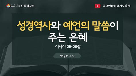 서산성결교회 금요연합성령기도축제 2023년 7월 21일 성경역사와 예언의 말씀이 주는 은혜 박영호 목사 이사야 36