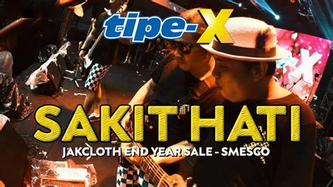 TIPE X SAKIT HATI LIVE IN JAKCLOTH END YEAR SALE SMESCO YouTube