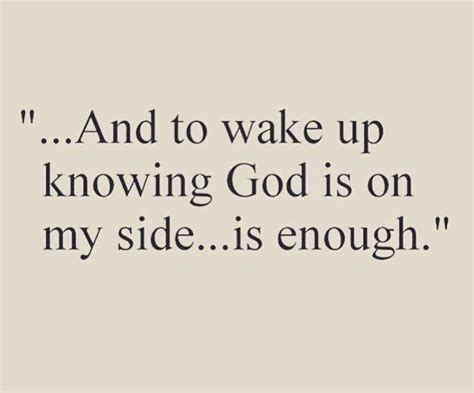 And To Wake Up Knowing God Is On My Side Is Enough Faith Quotes