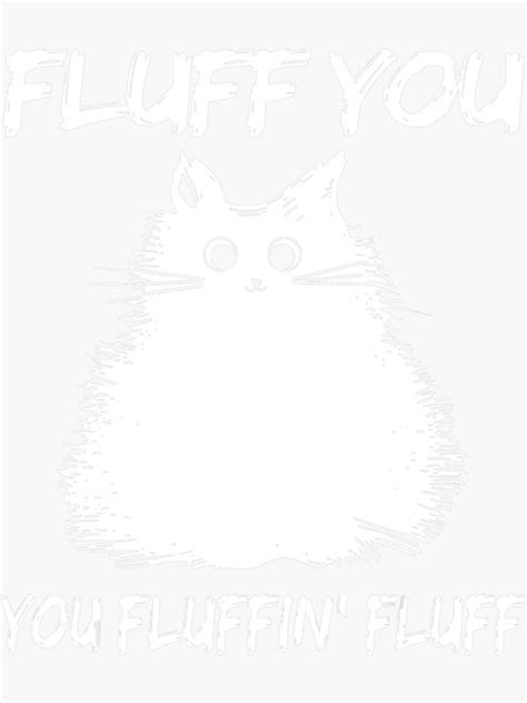 Fluff You You Fluffin Fluff Cat Kitten Sticker By Barrowsbannimhy Redbubble