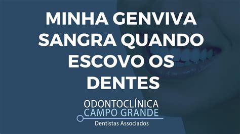 Minha genviva sangra quando escovo os dentes Odontoclínica Campo