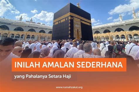 Inilah Amalan Sederhana Yang Pahalanya Setara Haji Rumah Zakat