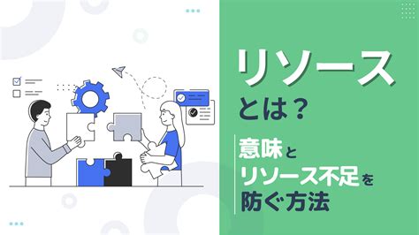 リソースとは？ビジネスでの意味やリソース不足を防ぐポイントを解説 │ 識学×p Up Neo お役立ちコラム