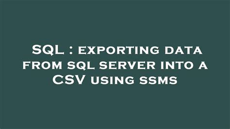 Sql Exporting Data From Sql Server Into A Csv Using Ssms Youtube