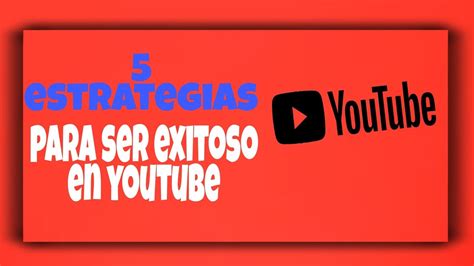 5 Estrategias Para Ser EXITOSO EN YOUTUBE Asi Lo Explicamos YouTube