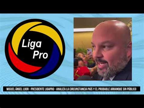 Miguel Ángel Loor Presidente de la Liga Pro YouTube