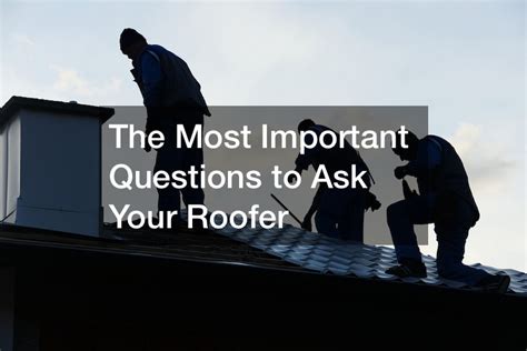 The Most Important Questions To Ask Your Roofer Residential Roof Replacement Newsletter