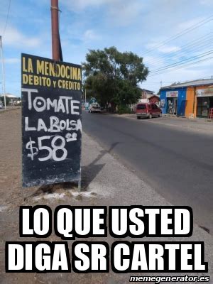 Meme Personalizado Lo Que Usted Diga Sr Cartel 32217799