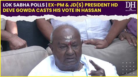 Lok Sabha Polls Former PM And JDS President HD Deve Gowda Casts His