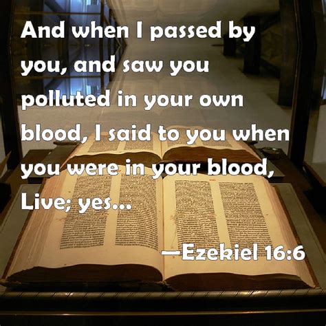 Ezekiel 16:6 And when I passed by you, and saw you polluted in your own ...