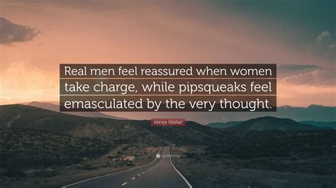 Abhijit Naskar Quote Real Men Feel Reassured When Women Take Charge