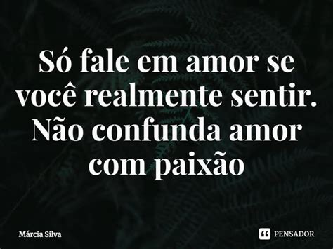 ⁠só Fale Em Amor Se Você Realmente Márcia Silva Pensador