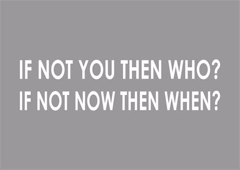 If Not You Then Who If Not Now Then When Inspiring Motivational Quote