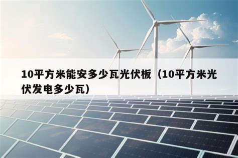 10平方米能安多少瓦光伏板（10平方米光伏发电多少瓦） 太阳能光伏板