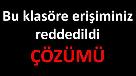 Bu Klasöre Erişim İzniniz Yok Reddedildi Sorunu Çözümü 50 Saniyede