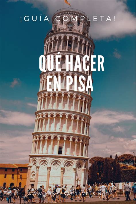 Qu Hacer Y Qu Ver En Pisa Italia Viajar A Italia Florencia