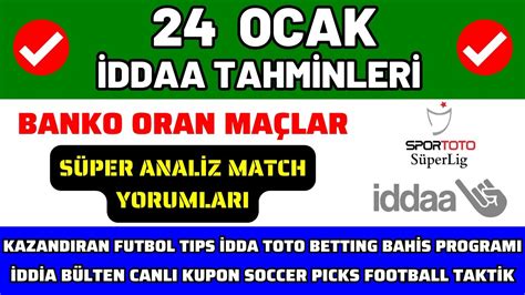 İDDAA TAHMİNLERİ 24 OCAK süper analiz banko maç kupon spor toto canlı