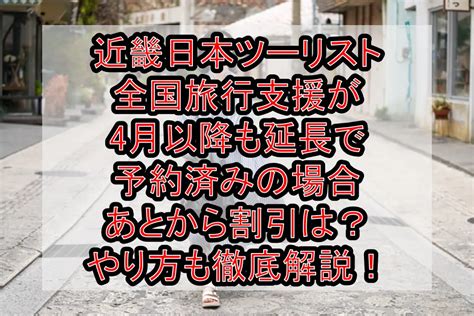 近畿日本ツーリスト全国旅行支援が4月以降も延長で予約済みの場合あとから割引は？やり方も徹底解説！ 旅する亜人ちゃん