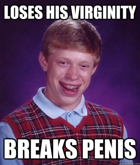 Loses His Virginity Breaks Penis Bad Luck Brian Quickmeme