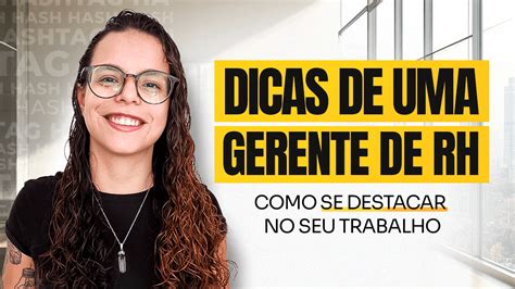 Como se Destacar no seu Trabalho: Dicas de uma Gerente de RH
