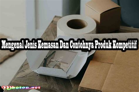 Mengenal Jenis Jenis Kemasan Produk Dan Contohnya Sexiz Pix