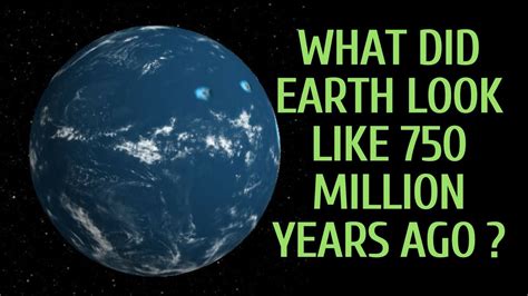 WHAT DID EARTH LOOK LIKE 750 MILLION YEARS AGO ? - YouTube