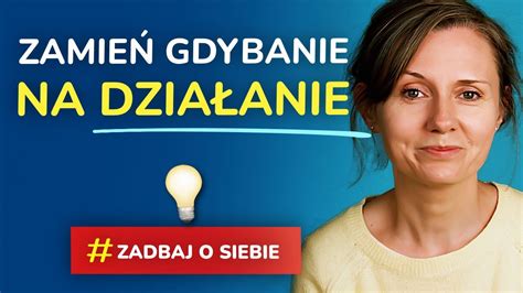 Jak Przestać Gdybać i Zacząć Działać 4 powody dlaczego gdybanie Ci