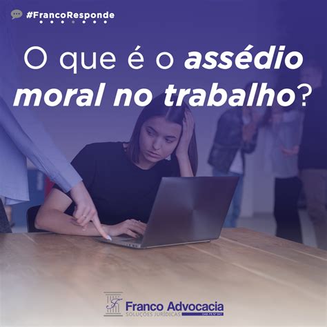 O que é o assédio moral no trabalho Franco Advocacia